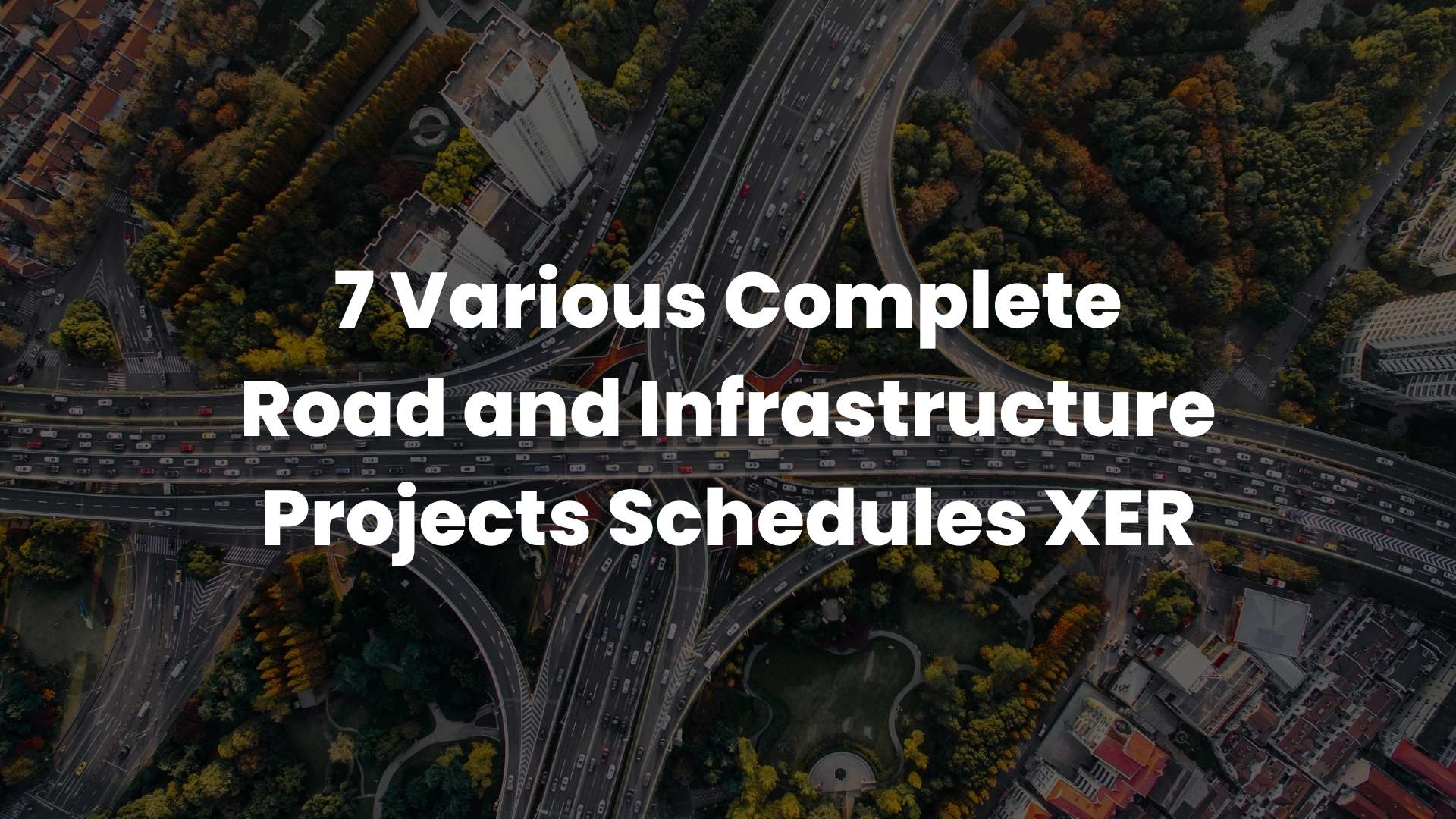 7 Various Complete Road and Infrastructure Projects Schedules XER 2