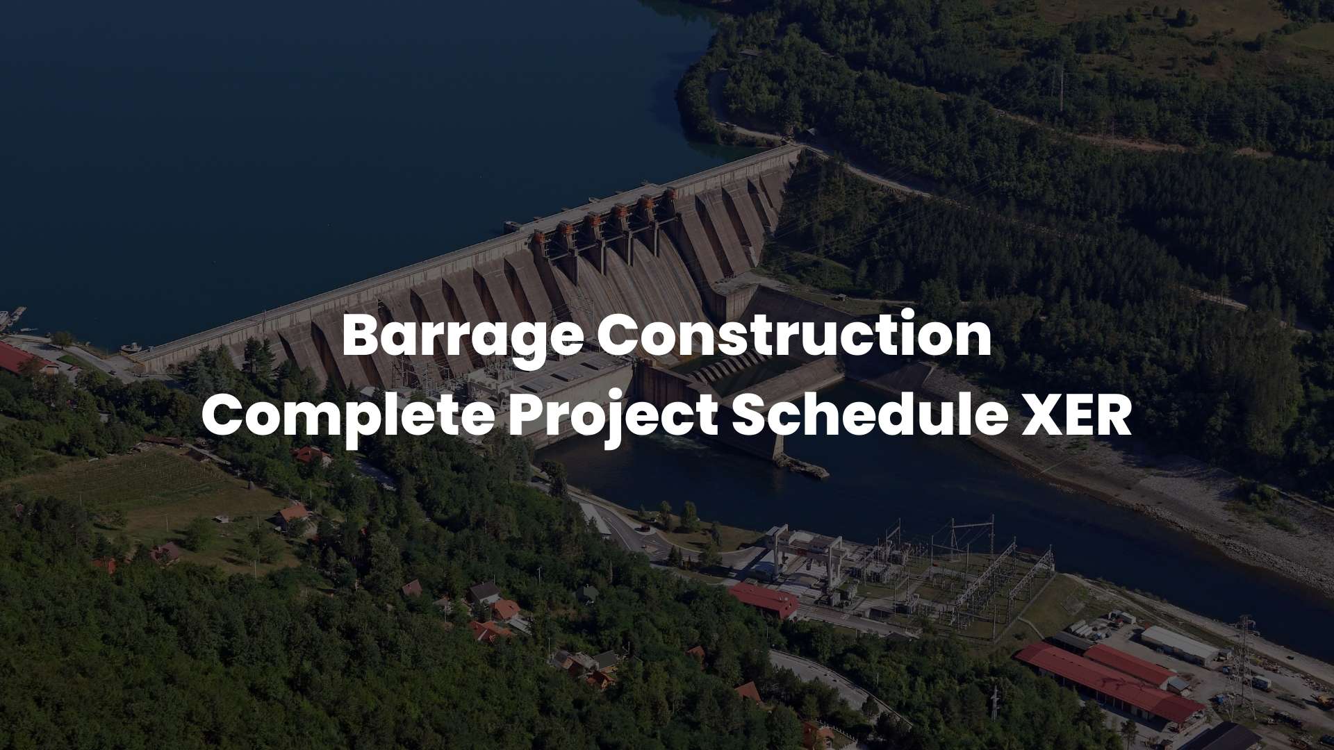 Barrage Construction Complete Project Schedule XER