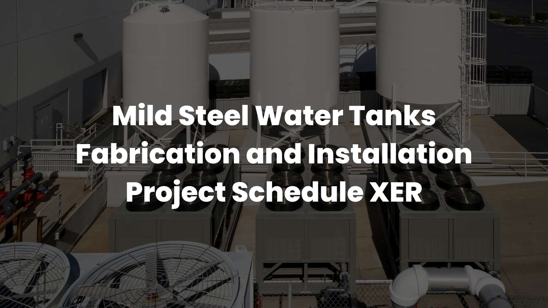 Mild Steel Water Tanks Fabrication and Installation Project Schedule XER 2