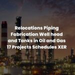 Relocations Piping Fabrication Well head and Tanks in Oil and Gas 17 Projects Schedules XER